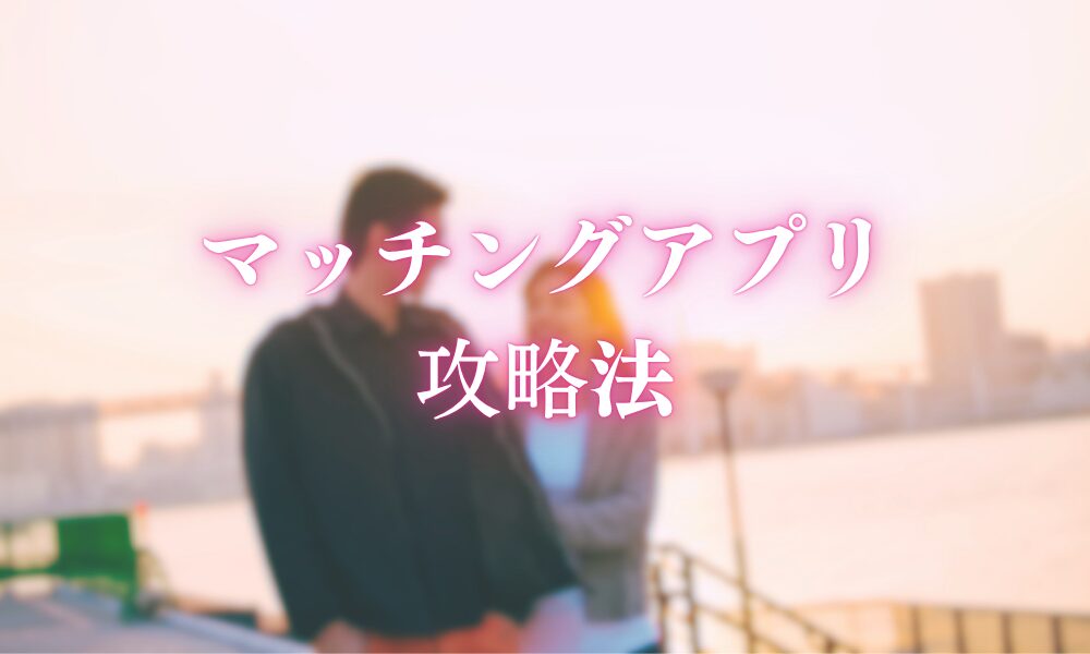マッチングアプリの攻略法